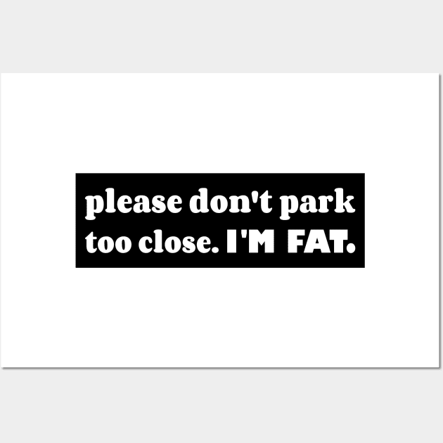 Please Don't Park Too Close I'm Fat, Funny Car Bumper Wall Art by yass-art